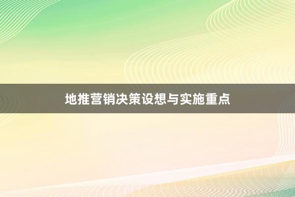 地推营销决策设想与实施重点